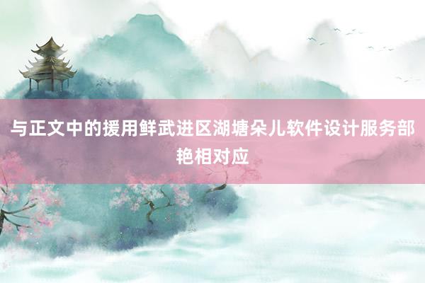 与正文中的援用鲜武进区湖塘朵儿软件设计服务部艳相对应